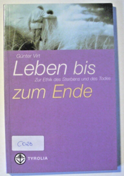 Leben bis zum Ende - Zur Ethik des Sterbens und des Todes von Günter Virt